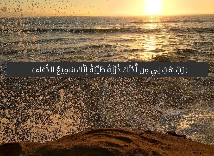 رَبِّ هَبْ لِي مِن لَّدُنْكَ ذُرِّيَّةً طَيِّبَةً إِنَّكَ سَمِيعُ الدُّعَاء